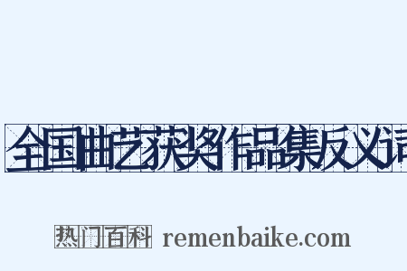 全国曲艺获奖作品集反义词是什么意思的图片